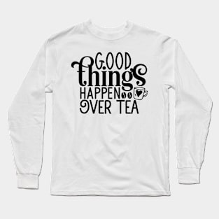 Good things happen over TEA Long Sleeve T-Shirt